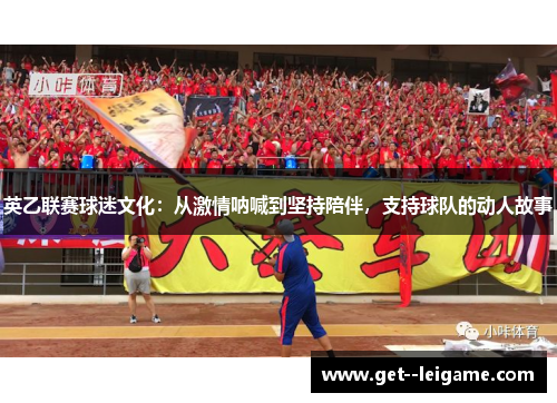 英乙联赛球迷文化：从激情呐喊到坚持陪伴，支持球队的动人故事