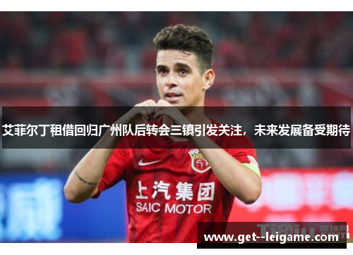 艾菲尔丁租借回归广州队后转会三镇引发关注，未来发展备受期待