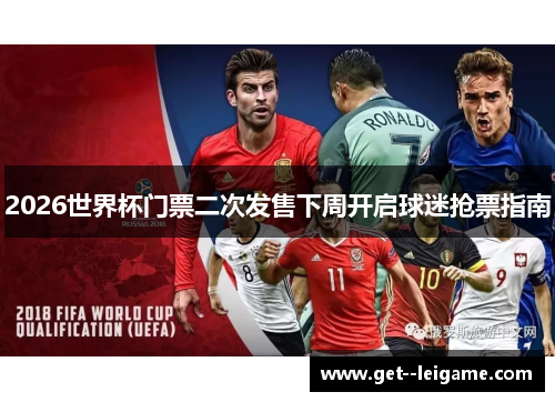 2026世界杯门票二次发售下周开启球迷抢票指南 2026世界杯门票二次发售下周开启球迷抢票指南
